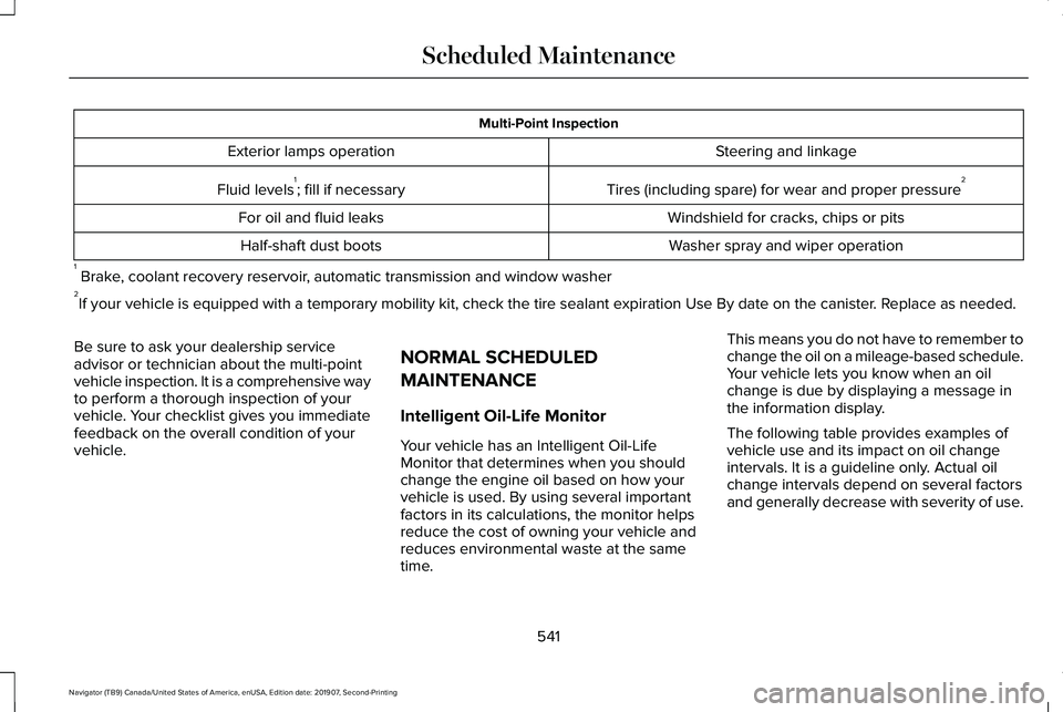 LINCOLN NAVIGATOR 2020 Service Manual Multi-Point Inspection
Steering and linkage
Exterior lamps operation
Tires (including spare) for wear and proper pressure2
Fluid levels 1
; fill if necessary
Windshield for cracks, chips or pits
For o LINCOLN NAVIGATOR 2020 Service Manual Multi-Point Inspection
Steering and linkage
Exterior lamps operation
Tires (including spare) for wear and proper pressure2
Fluid levels 1
; fill if necessary
Windshield for cracks, chips or pits
For o