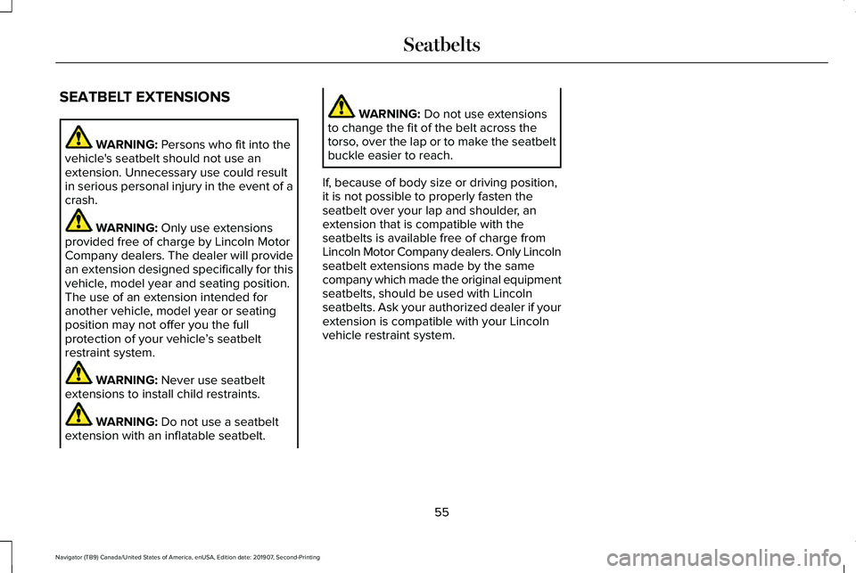 LINCOLN NAVIGATOR 2020 Workshop Manual SEATBELT EXTENSIONS
WARNING: Persons who fit into the
vehicle's seatbelt should not use an
extension. Unnecessary use could result
in serious personal injury in the event of a
crash. WARNING:
Onl LINCOLN NAVIGATOR 2020 Workshop Manual SEATBELT EXTENSIONS
WARNING: Persons who fit into the
vehicle's seatbelt should not use an
extension. Unnecessary use could result
in serious personal injury in the event of a
crash. WARNING:
Onl