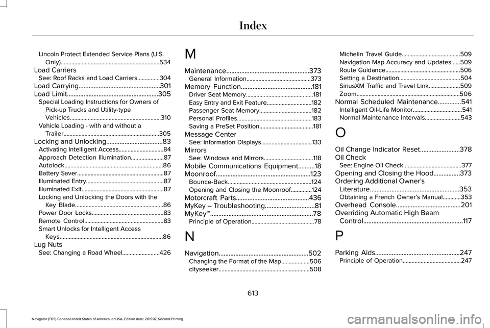 LINCOLN NAVIGATOR 2020 Owners Manual Lincoln Protect Extended Service Plans (U.S.
Only)..................................................................534
Load Carriers See: Roof Racks and Load Carriers...............304
Load Carrying. LINCOLN NAVIGATOR 2020 Owners Manual Lincoln Protect Extended Service Plans (U.S.
Only)..................................................................534
Load Carriers See: Roof Racks and Load Carriers...............304
Load Carrying.