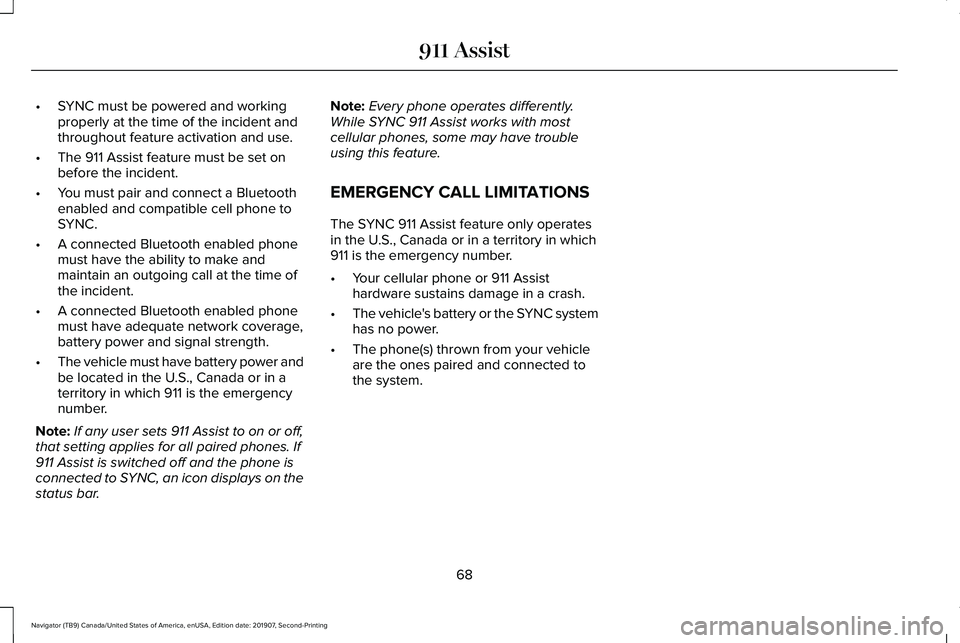 LINCOLN NAVIGATOR 2020  Owners Manual •
SYNC must be powered and working
properly at the time of the incident and
throughout feature activation and use.
• The 911 Assist feature must be set on
before the incident.
• You must pair an