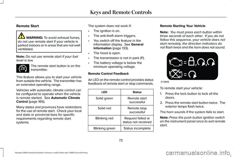 LINCOLN NAVIGATOR 2020 Owners Manual Remote Start
WARNING: To avoid exhaust fumes,
do not use remote start if your vehicle is
parked indoors or in areas that are not well
ventilated.
Note: Do not use remote start if your fuel
level is lo LINCOLN NAVIGATOR 2020 Owners Manual Remote Start
WARNING: To avoid exhaust fumes,
do not use remote start if your vehicle is
parked indoors or in areas that are not well
ventilated.
Note: Do not use remote start if your fuel
level is lo