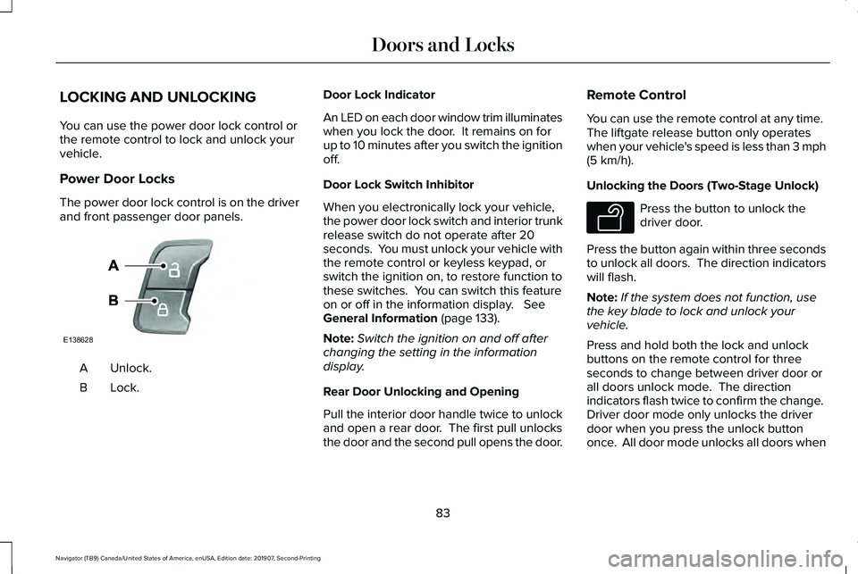 LINCOLN NAVIGATOR 2020 User Guide LOCKING AND UNLOCKING
You can use the power door lock control or
the remote control to lock and unlock your
vehicle.
Power Door Locks
The power door lock control is on the driver
and front passenger d LINCOLN NAVIGATOR 2020 User Guide LOCKING AND UNLOCKING
You can use the power door lock control or
the remote control to lock and unlock your
vehicle.
Power Door Locks
The power door lock control is on the driver
and front passenger d