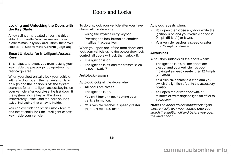 LINCOLN NAVIGATOR 2020 Owners Manual Locking and Unlocking the Doors with
the Key Blade
A key cylinder is located under the driver
side door handle. You can use your key
blade to manually lock and unlock the driver
side door. See Remote LINCOLN NAVIGATOR 2020 Owners Manual Locking and Unlocking the Doors with
the Key Blade
A key cylinder is located under the driver
side door handle. You can use your key
blade to manually lock and unlock the driver
side door. See Remote