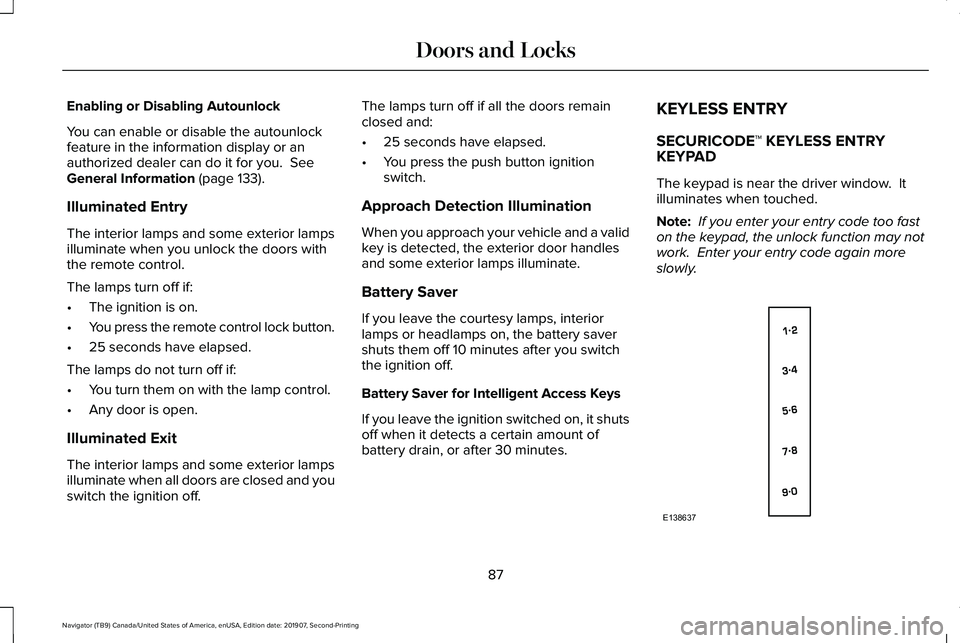 LINCOLN NAVIGATOR 2020 Owners Manual Enabling or Disabling Autounlock
You can enable or disable the autounlock
feature in the information display or an
authorized dealer can do it for you. See
General Information (page 133).
Illuminated LINCOLN NAVIGATOR 2020 Owners Manual Enabling or Disabling Autounlock
You can enable or disable the autounlock
feature in the information display or an
authorized dealer can do it for you. See
General Information (page 133).
Illuminated