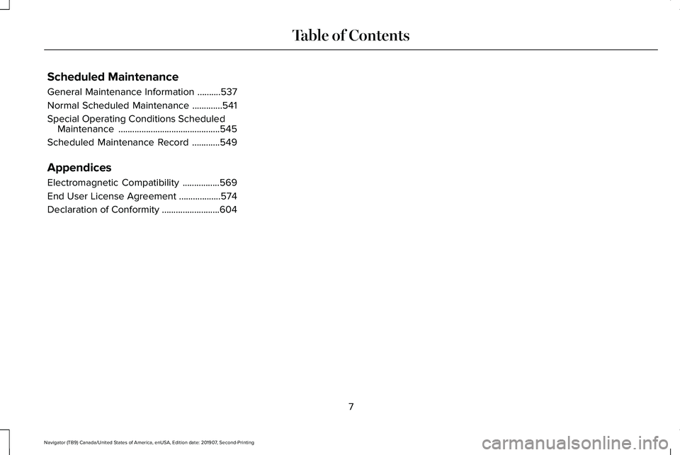 LINCOLN NAVIGATOR 2020 Owners Manual Scheduled Maintenance
General Maintenance Information
..........537
Normal Scheduled Maintenance .............
541
Special Operating Conditions Scheduled Maintenance .................................. LINCOLN NAVIGATOR 2020 Owners Manual Scheduled Maintenance
General Maintenance Information
..........537
Normal Scheduled Maintenance .............
541
Special Operating Conditions Scheduled Maintenance ..................................