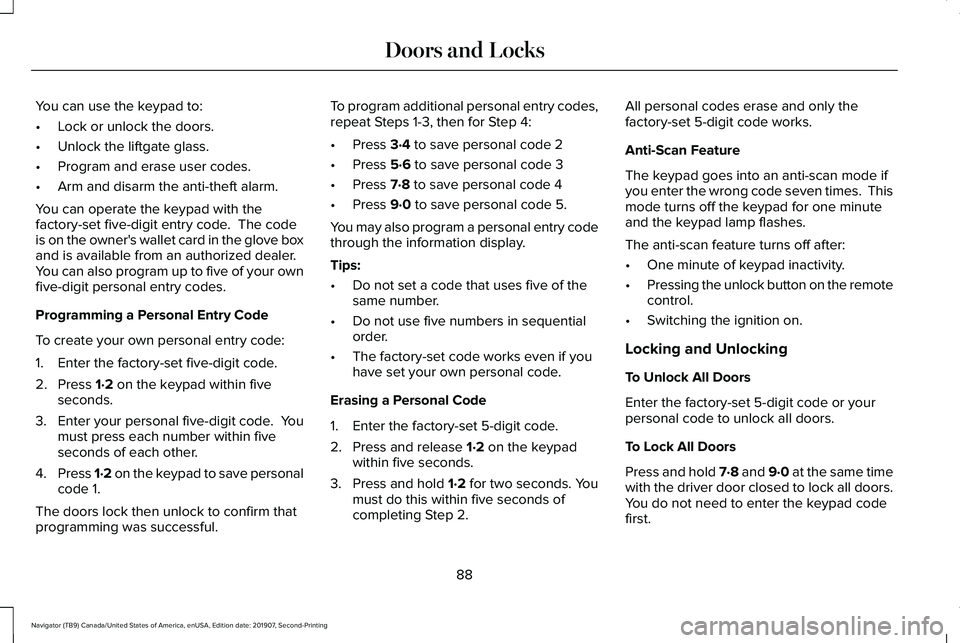 LINCOLN NAVIGATOR 2020 Owners Manual You can use the keypad to:
•
Lock or unlock the doors.
• Unlock the liftgate glass.
• Program and erase user codes.
• Arm and disarm the anti-theft alarm.
You can operate the keypad with the
f LINCOLN NAVIGATOR 2020 Owners Manual You can use the keypad to:
•
Lock or unlock the doors.
• Unlock the liftgate glass.
• Program and erase user codes.
• Arm and disarm the anti-theft alarm.
You can operate the keypad with the
f