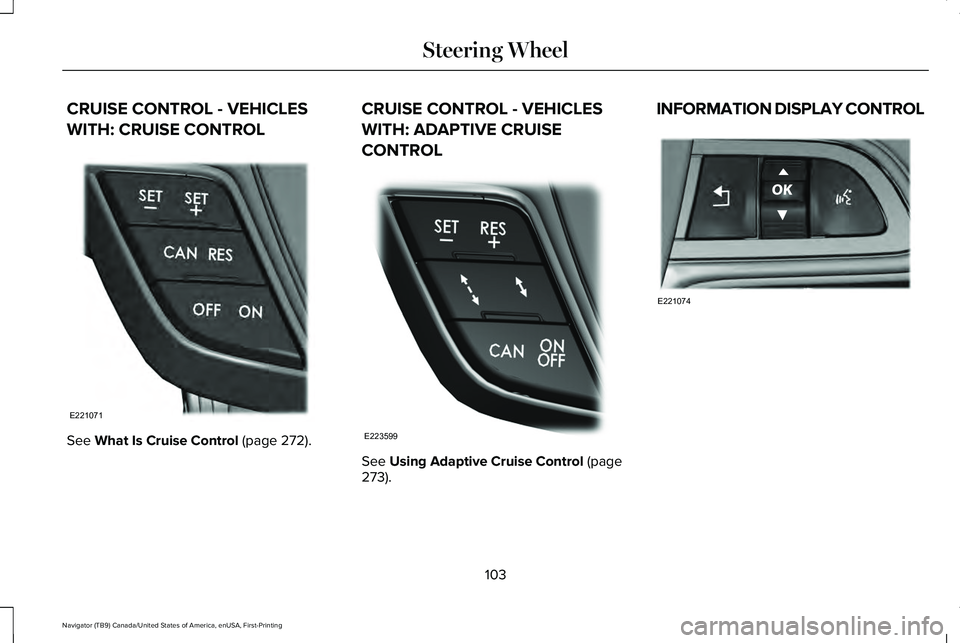 LINCOLN NAVIGATOR 2021 Owners Manual CRUISE CONTROL - VEHICLES
WITH: CRUISE CONTROL
See What Is Cruise Control (page 272). CRUISE CONTROL - VEHICLES
WITH: ADAPTIVE CRUISE
CONTROL
See 
Using Adaptive Cruise Control (page
273). INFORMATION