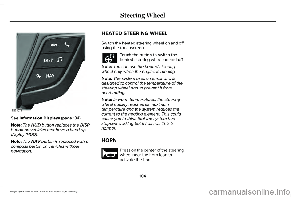 LINCOLN NAVIGATOR 2021  Owners Manual See Information Displays (page 134).
Note: The 
HUD button replaces the DISP
button on vehicles that have a head up
display (HUD).
Note: The 
NAV button is replaced with a
compass button on vehicles w