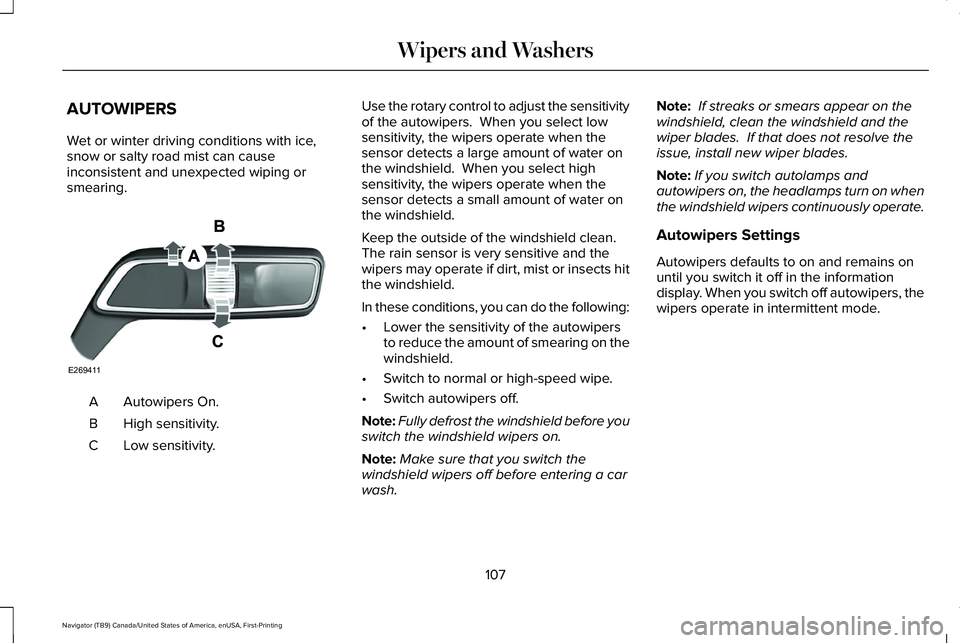 LINCOLN NAVIGATOR 2021 Owners Manual AUTOWIPERS
Wet or winter driving conditions with ice,
snow or salty road mist can cause
inconsistent and unexpected wiping or
smearing.
Autowipers On.
A
High sensitivity.
B
Low sensitivity.
C Use the LINCOLN NAVIGATOR 2021 Owners Manual AUTOWIPERS
Wet or winter driving conditions with ice,
snow or salty road mist can cause
inconsistent and unexpected wiping or
smearing.
Autowipers On.
A
High sensitivity.
B
Low sensitivity.
C Use the