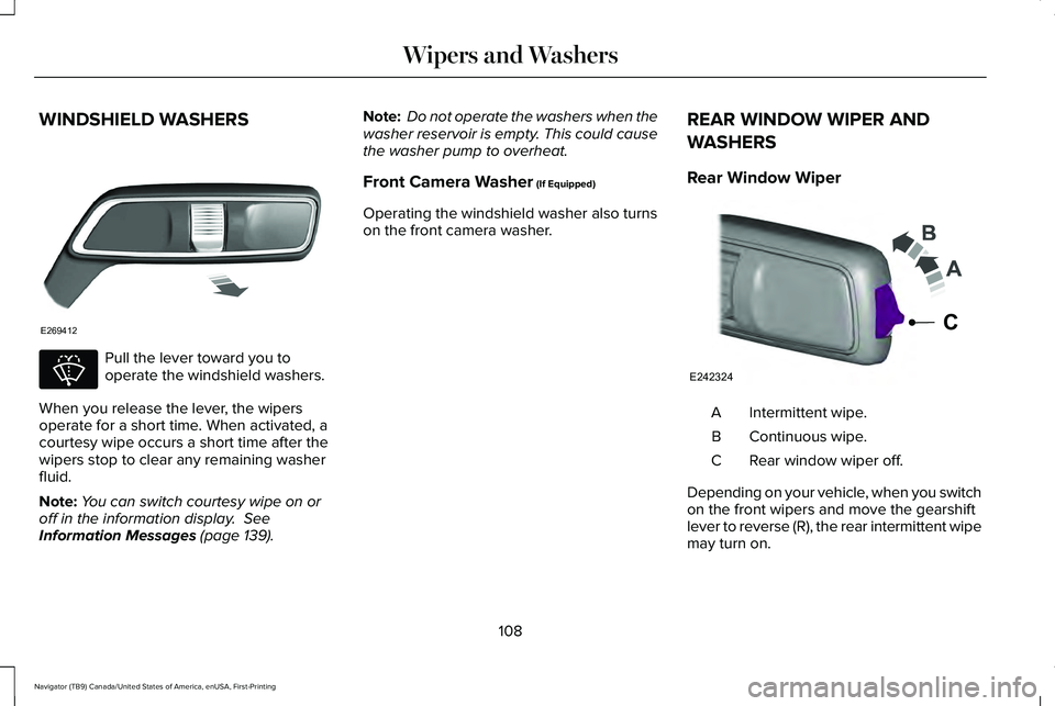 LINCOLN NAVIGATOR 2021 Owners Manual WINDSHIELD WASHERS
Pull the lever toward you to
operate the windshield washers.
When you release the lever, the wipers
operate for a short time. When activated, a
courtesy wipe occurs a short time aft