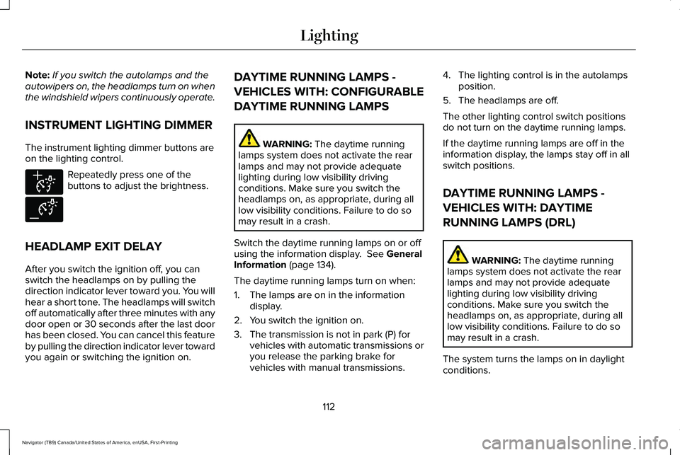 LINCOLN NAVIGATOR 2021 Owners Manual Note:
If you switch the autolamps and the
autowipers on, the headlamps turn on when
the windshield wipers continuously operate.
INSTRUMENT LIGHTING DIMMER
The instrument lighting dimmer buttons are
on LINCOLN NAVIGATOR 2021 Owners Manual Note:
If you switch the autolamps and the
autowipers on, the headlamps turn on when
the windshield wipers continuously operate.
INSTRUMENT LIGHTING DIMMER
The instrument lighting dimmer buttons are
on