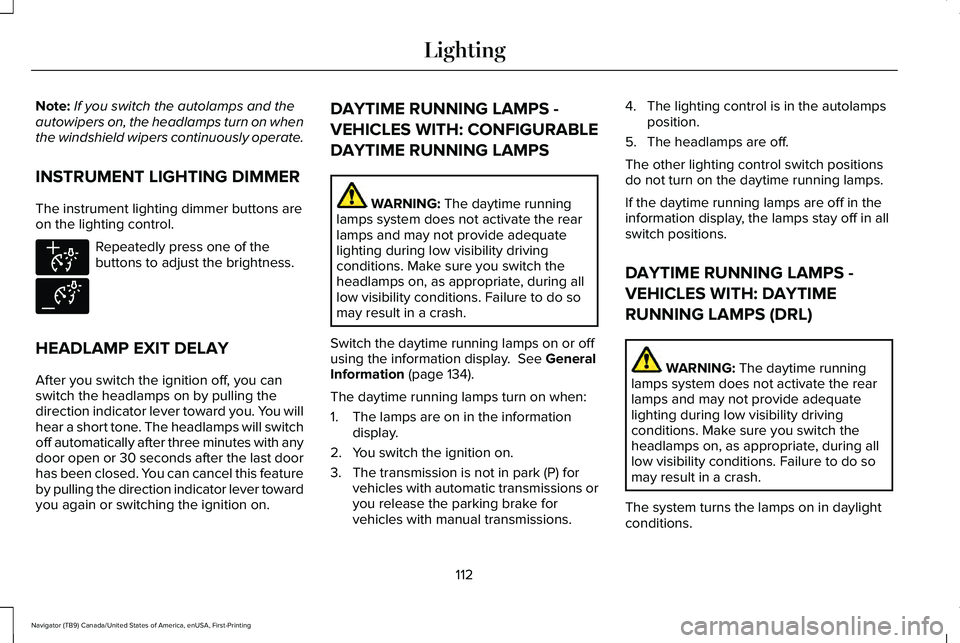 LINCOLN NAVIGATOR 2021  Owners Manual Note:
If you switch the autolamps and the
autowipers on, the headlamps turn on when
the windshield wipers continuously operate.
INSTRUMENT LIGHTING DIMMER
The instrument lighting dimmer buttons are
on