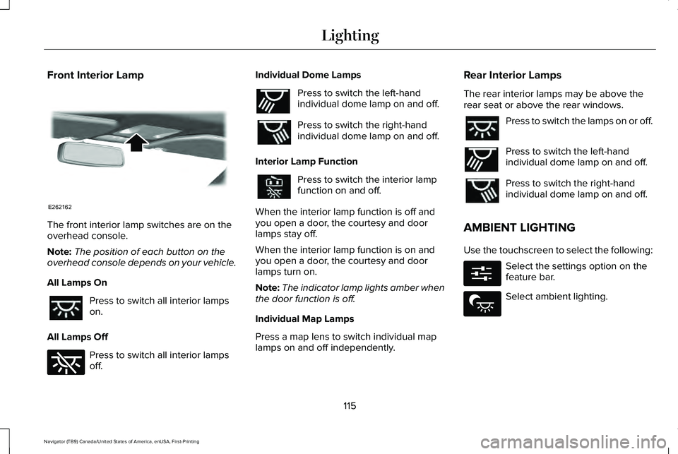 LINCOLN NAVIGATOR 2021  Owners Manual Front Interior Lamp
The front interior lamp switches are on the
overhead console.
Note:
The position of each button on the
overhead console depends on your vehicle.
All Lamps On Press to switch all in
