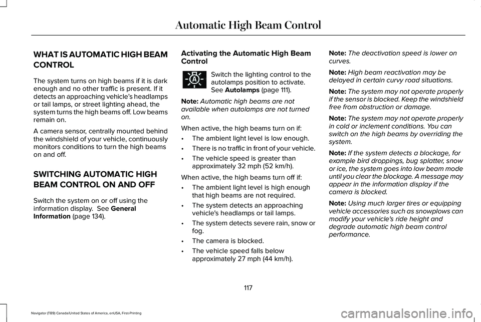 LINCOLN NAVIGATOR 2021 Owners Manual WHAT IS AUTOMATIC HIGH BEAM
CONTROL
The system turns on high beams if it is dark
enough and no other traffic is present. If it
detects an approaching vehicle
’s headlamps
or tail lamps, or street li LINCOLN NAVIGATOR 2021 Owners Manual WHAT IS AUTOMATIC HIGH BEAM
CONTROL
The system turns on high beams if it is dark
enough and no other traffic is present. If it
detects an approaching vehicle
’s headlamps
or tail lamps, or street li