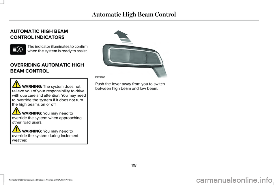 LINCOLN NAVIGATOR 2021 User Guide AUTOMATIC HIGH BEAM
CONTROL INDICATORS
The indicator illuminates to confirm
when the system is ready to assist.
OVERRIDING AUTOMATIC HIGH
BEAM CONTROL WARNING: The system does not
relieve you of your LINCOLN NAVIGATOR 2021 User Guide AUTOMATIC HIGH BEAM
CONTROL INDICATORS
The indicator illuminates to confirm
when the system is ready to assist.
OVERRIDING AUTOMATIC HIGH
BEAM CONTROL WARNING: The system does not
relieve you of your