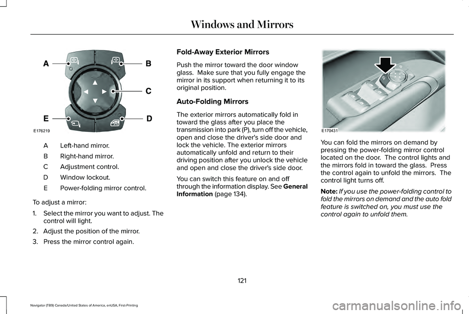 LINCOLN NAVIGATOR 2021 Owners Manual Left-hand mirror.
A
Right-hand mirror.
B
Adjustment control.
C
Window lockout.
D
Power-folding mirror control.
E
To adjust a mirror:
1. Select the mirror you want to adjust. The
control will light.
2. LINCOLN NAVIGATOR 2021 Owners Manual Left-hand mirror.
A
Right-hand mirror.
B
Adjustment control.
C
Window lockout.
D
Power-folding mirror control.
E
To adjust a mirror:
1. Select the mirror you want to adjust. The
control will light.
2.