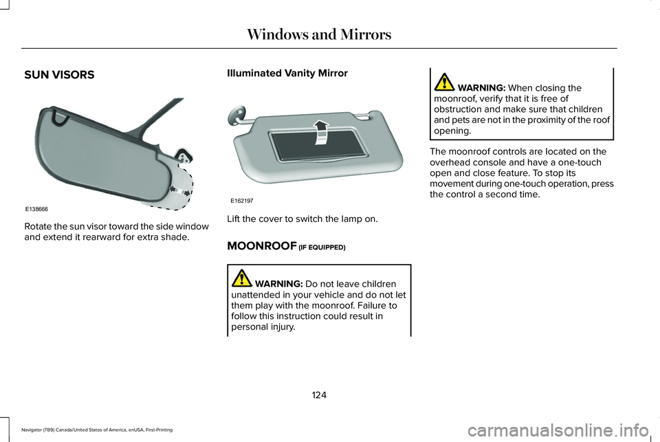 LINCOLN NAVIGATOR 2021 Owners Manual SUN VISORS
Rotate the sun visor toward the side window
and extend it rearward for extra shade.
Illuminated Vanity Mirror Lift the cover to switch the lamp on.
MOONROOF (IF EQUIPPED)
WARNING:
Do not l LINCOLN NAVIGATOR 2021 Owners Manual SUN VISORS
Rotate the sun visor toward the side window
and extend it rearward for extra shade.
Illuminated Vanity Mirror Lift the cover to switch the lamp on.
MOONROOF (IF EQUIPPED)
WARNING:
Do not l