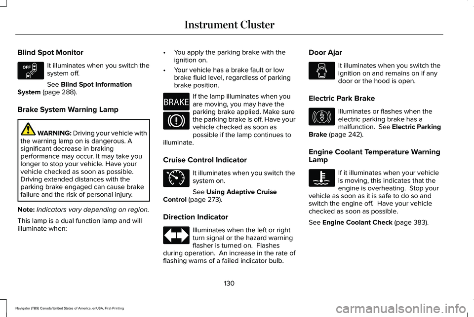 LINCOLN NAVIGATOR 2021 Owners Manual Blind Spot Monitor
It illuminates when you switch the
system off.
See Blind Spot Information
System (page 288).
Brake System Warning Lamp WARNING:
Driving your vehicle with
the warning lamp on is dan LINCOLN NAVIGATOR 2021 Owners Manual Blind Spot Monitor
It illuminates when you switch the
system off.
See Blind Spot Information
System (page 288).
Brake System Warning Lamp WARNING:
Driving your vehicle with
the warning lamp on is dan