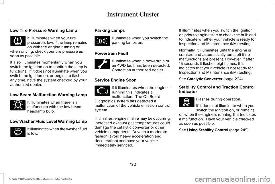 LINCOLN NAVIGATOR 2021 Owners Manual Low Tire Pressure Warning Lamp
It illuminates when your tire
pressure is low. If the lamp remains
on with the engine running or
when driving, check your tire pressure as
soon as possible.
It also illu LINCOLN NAVIGATOR 2021 Owners Manual Low Tire Pressure Warning Lamp
It illuminates when your tire
pressure is low. If the lamp remains
on with the engine running or
when driving, check your tire pressure as
soon as possible.
It also illu