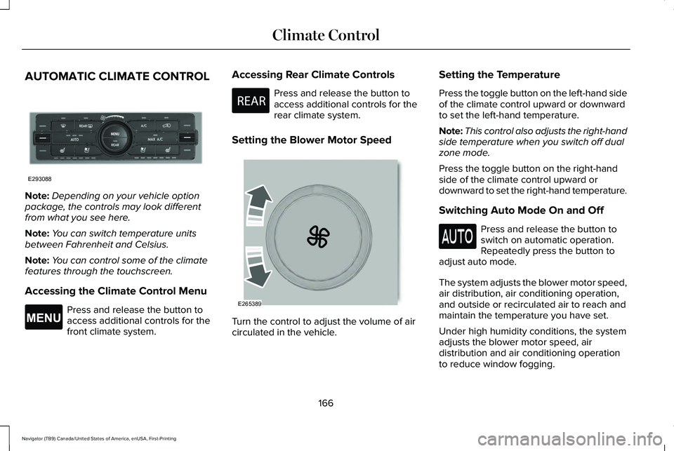 LINCOLN NAVIGATOR 2021 Owners Manual AUTOMATIC CLIMATE CONTROL
Note:
Depending on your vehicle option
package, the controls may look different
from what you see here.
Note: You can switch temperature units
between Fahrenheit and Celsius. LINCOLN NAVIGATOR 2021 Owners Manual AUTOMATIC CLIMATE CONTROL
Note:
Depending on your vehicle option
package, the controls may look different
from what you see here.
Note: You can switch temperature units
between Fahrenheit and Celsius.