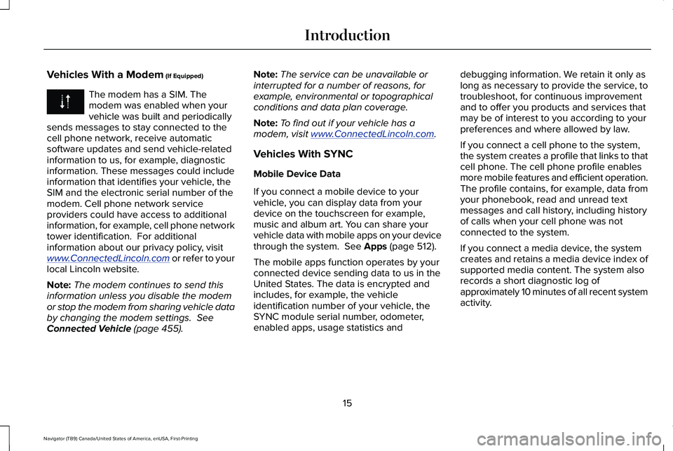 LINCOLN NAVIGATOR 2021 Owners Manual Vehicles With a Modem (If Equipped)
The modem has a SIM. The
modem was enabled when your
vehicle was built and periodically
sends messages to stay connected to the
cell phone network, receive automati LINCOLN NAVIGATOR 2021 Owners Manual Vehicles With a Modem (If Equipped)
The modem has a SIM. The
modem was enabled when your
vehicle was built and periodically
sends messages to stay connected to the
cell phone network, receive automati