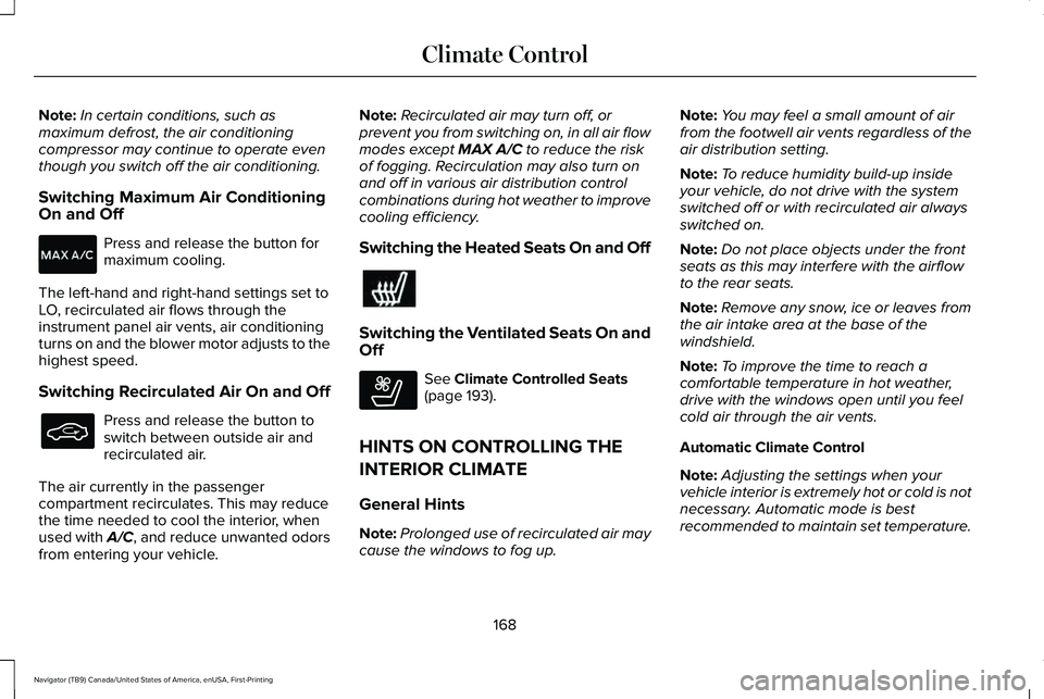 LINCOLN NAVIGATOR 2021 Owners Manual Note:
In certain conditions, such as
maximum defrost, the air conditioning
compressor may continue to operate even
though you switch off the air conditioning.
Switching Maximum Air Conditioning
On and LINCOLN NAVIGATOR 2021 Owners Manual Note:
In certain conditions, such as
maximum defrost, the air conditioning
compressor may continue to operate even
though you switch off the air conditioning.
Switching Maximum Air Conditioning
On and
