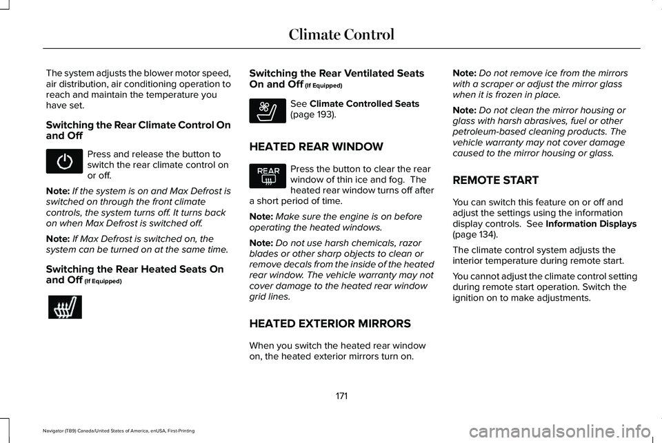 LINCOLN NAVIGATOR 2021 Owners Manual The system adjusts the blower motor speed,
air distribution, air conditioning operation to
reach and maintain the temperature you
have set.
Switching the Rear Climate Control On
and Off
Press and rele LINCOLN NAVIGATOR 2021 Owners Manual The system adjusts the blower motor speed,
air distribution, air conditioning operation to
reach and maintain the temperature you
have set.
Switching the Rear Climate Control On
and Off
Press and rele