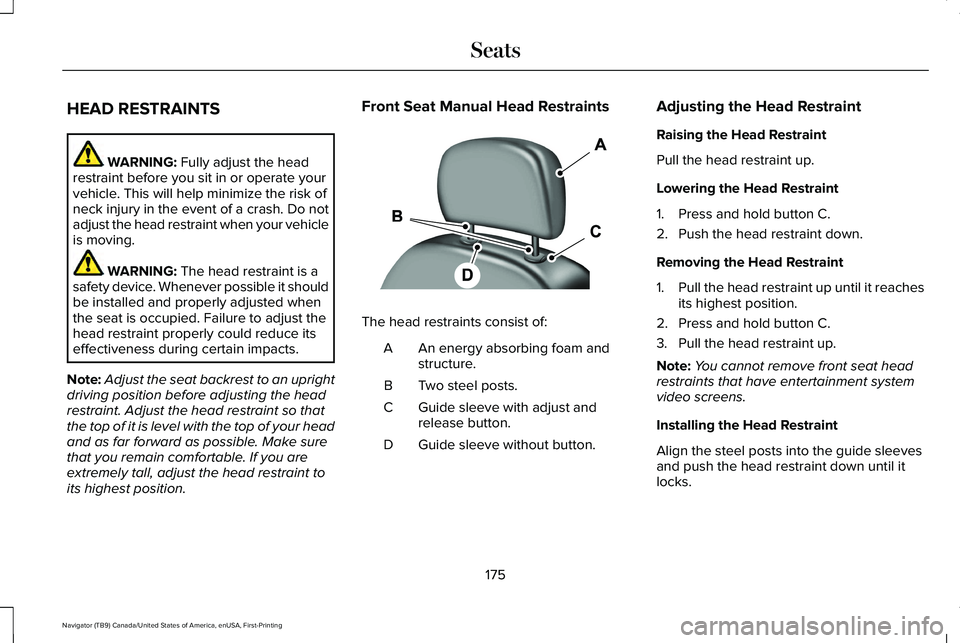 LINCOLN NAVIGATOR 2021 Owners Manual HEAD RESTRAINTS
WARNING: Fully adjust the head
restraint before you sit in or operate your
vehicle. This will help minimize the risk of
neck injury in the event of a crash. Do not
adjust the head rest LINCOLN NAVIGATOR 2021 Owners Manual HEAD RESTRAINTS
WARNING: Fully adjust the head
restraint before you sit in or operate your
vehicle. This will help minimize the risk of
neck injury in the event of a crash. Do not
adjust the head rest