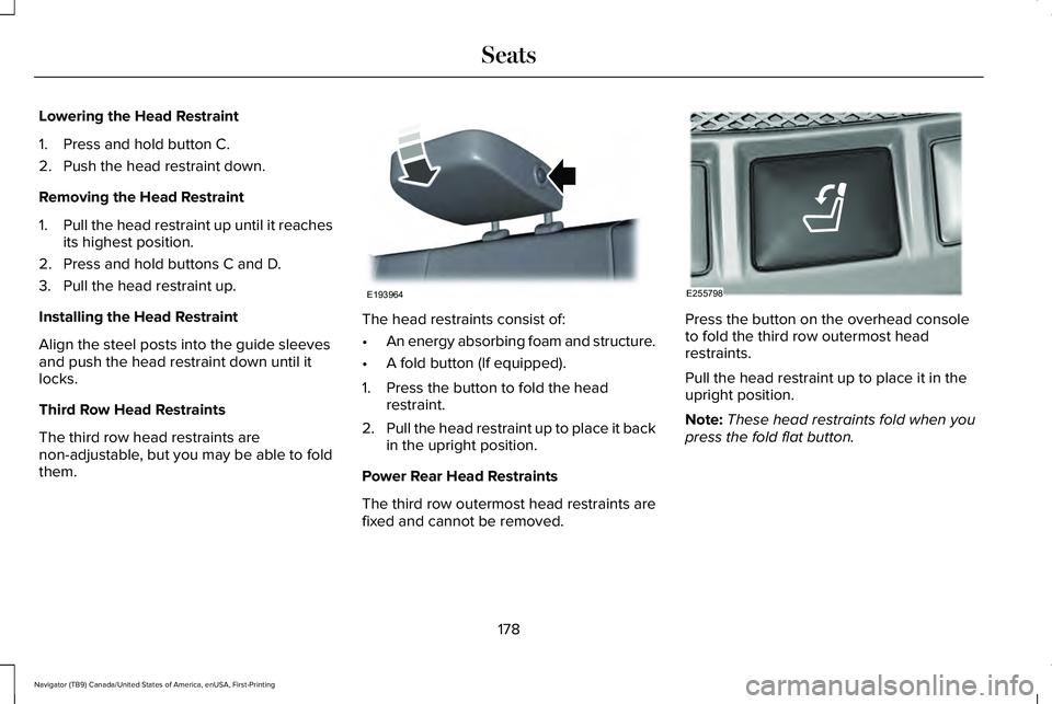 LINCOLN NAVIGATOR 2021 Owners Manual Lowering the Head Restraint
1. Press and hold button C.
2. Push the head restraint down.
Removing the Head Restraint
1.
Pull the head restraint up until it reaches
its highest position.
2. Press and h LINCOLN NAVIGATOR 2021 Owners Manual Lowering the Head Restraint
1. Press and hold button C.
2. Push the head restraint down.
Removing the Head Restraint
1.
Pull the head restraint up until it reaches
its highest position.
2. Press and h