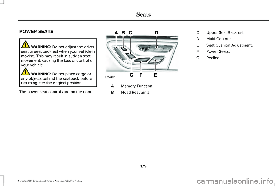 LINCOLN NAVIGATOR 2021 Owners Manual POWER SEATS
WARNING: Do not adjust the driver
seat or seat backrest when your vehicle is
moving. This may result in sudden seat
movement, causing the loss of control of
your vehicle. WARNING:
Do not LINCOLN NAVIGATOR 2021 Owners Manual POWER SEATS
WARNING: Do not adjust the driver
seat or seat backrest when your vehicle is
moving. This may result in sudden seat
movement, causing the loss of control of
your vehicle. WARNING:
Do not