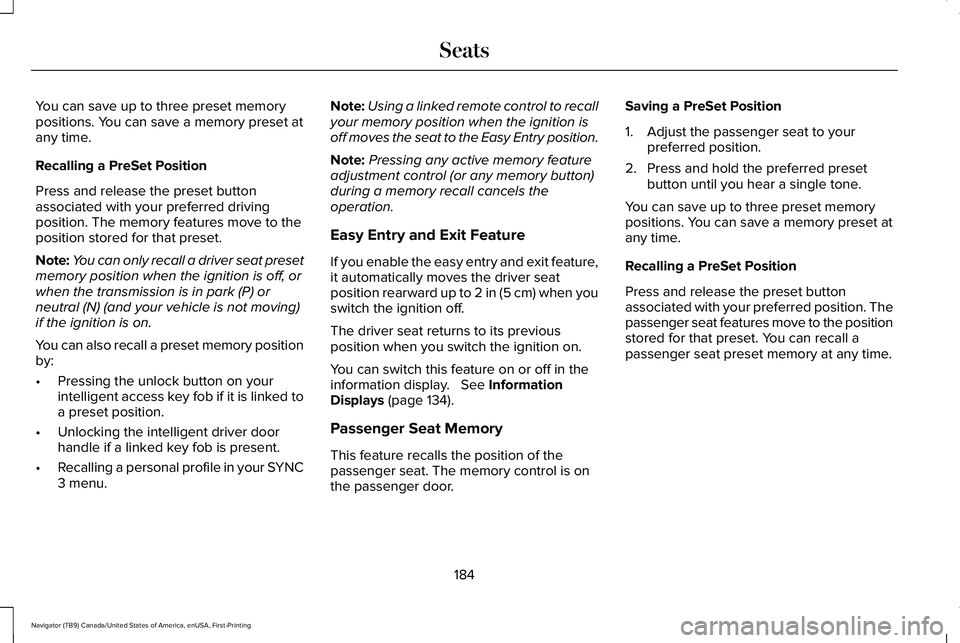 LINCOLN NAVIGATOR 2021 Service Manual You can save up to three preset memory
positions. You can save a memory preset at
any time.
Recalling a PreSet Position
Press and release the preset button
associated with your preferred driving
posit LINCOLN NAVIGATOR 2021 Service Manual You can save up to three preset memory
positions. You can save a memory preset at
any time.
Recalling a PreSet Position
Press and release the preset button
associated with your preferred driving
posit