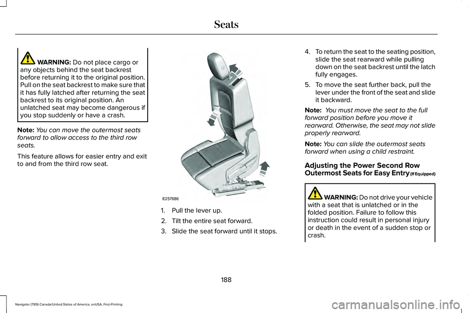 LINCOLN NAVIGATOR 2021 Owners Manual WARNING: Do not place cargo or
any objects behind the seat backrest
before returning it to the original position.
Pull on the seat backrest to make sure that
it has fully latched after returning the s LINCOLN NAVIGATOR 2021 Owners Manual WARNING: Do not place cargo or
any objects behind the seat backrest
before returning it to the original position.
Pull on the seat backrest to make sure that
it has fully latched after returning the s