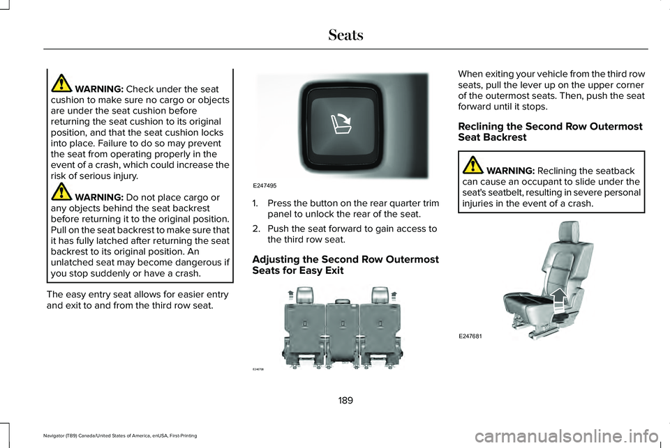 LINCOLN NAVIGATOR 2021 Owners Manual WARNING: Check under the seat
cushion to make sure no cargo or objects
are under the seat cushion before
returning the seat cushion to its original
position, and that the seat cushion locks
into place LINCOLN NAVIGATOR 2021 Owners Manual WARNING: Check under the seat
cushion to make sure no cargo or objects
are under the seat cushion before
returning the seat cushion to its original
position, and that the seat cushion locks
into place