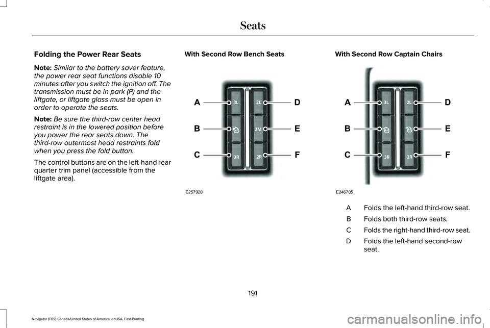 LINCOLN NAVIGATOR 2021 Owners Manual Folding the Power Rear Seats
Note:
Similar to the battery saver feature,
the power rear seat functions disable 10
minutes after you switch the ignition off. The
transmission must be in park (P) and th LINCOLN NAVIGATOR 2021 Owners Manual Folding the Power Rear Seats
Note:
Similar to the battery saver feature,
the power rear seat functions disable 10
minutes after you switch the ignition off. The
transmission must be in park (P) and th