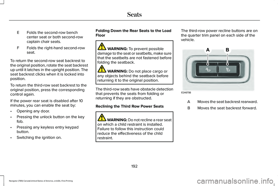 LINCOLN NAVIGATOR 2021 User Guide Folds the second-row bench
center seat or both second-row
captain chair seats.
E
Folds the right-hand second-row
seat.
F
To return the second-row seat backrest to
the original position, rotate the sea LINCOLN NAVIGATOR 2021 User Guide Folds the second-row bench
center seat or both second-row
captain chair seats.
E
Folds the right-hand second-row
seat.
F
To return the second-row seat backrest to
the original position, rotate the sea