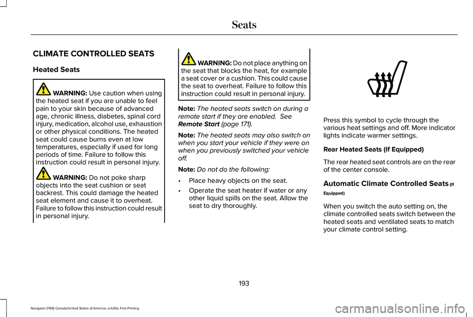 LINCOLN NAVIGATOR 2021 Owners Manual CLIMATE CONTROLLED SEATS
Heated Seats
WARNING: Use caution when using
the heated seat if you are unable to feel
pain to your skin because of advanced
age, chronic illness, diabetes, spinal cord
injury LINCOLN NAVIGATOR 2021 Owners Manual CLIMATE CONTROLLED SEATS
Heated Seats
WARNING: Use caution when using
the heated seat if you are unable to feel
pain to your skin because of advanced
age, chronic illness, diabetes, spinal cord
injury