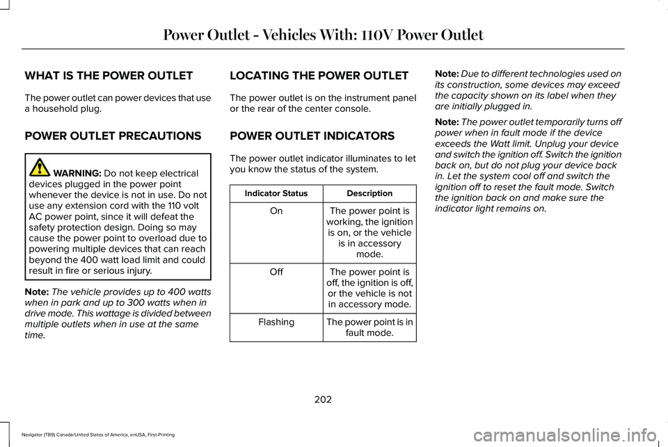 LINCOLN NAVIGATOR 2021 Owners Manual WHAT IS THE POWER OUTLET
The power outlet can power devices that use
a household plug.
POWER OUTLET PRECAUTIONS
WARNING: Do not keep electrical
devices plugged in the power point
whenever the device i LINCOLN NAVIGATOR 2021 Owners Manual WHAT IS THE POWER OUTLET
The power outlet can power devices that use
a household plug.
POWER OUTLET PRECAUTIONS
WARNING: Do not keep electrical
devices plugged in the power point
whenever the device i