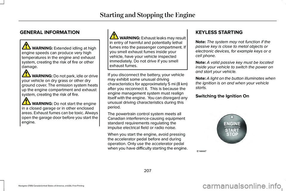 LINCOLN NAVIGATOR 2021 User Guide GENERAL INFORMATION
WARNING: Extended idling at high
engine speeds can produce very high
temperatures in the engine and exhaust
system, creating the risk of fire or other
damage. WARNING:
Do not park LINCOLN NAVIGATOR 2021 User Guide GENERAL INFORMATION
WARNING: Extended idling at high
engine speeds can produce very high
temperatures in the engine and exhaust
system, creating the risk of fire or other
damage. WARNING:
Do not park