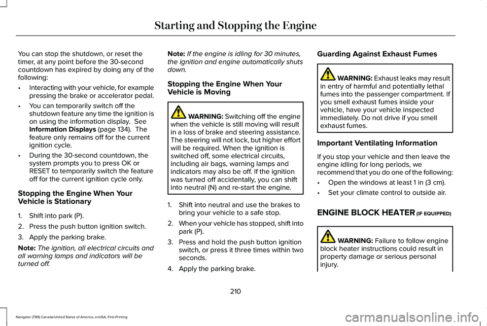 LINCOLN NAVIGATOR 2021 User Guide You can stop the shutdown, or reset the
timer, at any point before the 30-second
countdown has expired by doing any of the
following:
•
Interacting with your vehicle, for example
pressing the brake LINCOLN NAVIGATOR 2021 User Guide You can stop the shutdown, or reset the
timer, at any point before the 30-second
countdown has expired by doing any of the
following:
•
Interacting with your vehicle, for example
pressing the brake