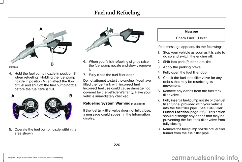LINCOLN NAVIGATOR 2021 User Guide 4. Hold the fuel pump nozzle in position B
when refueling. Holding the fuel pump
nozzle in position A can affect the flow
of fuel and shut off the fuel pump nozzle
before the fuel tank is full. 5.
Op LINCOLN NAVIGATOR 2021 User Guide 4. Hold the fuel pump nozzle in position B
when refueling. Holding the fuel pump
nozzle in position A can affect the flow
of fuel and shut off the fuel pump nozzle
before the fuel tank is full. 5.
Op
