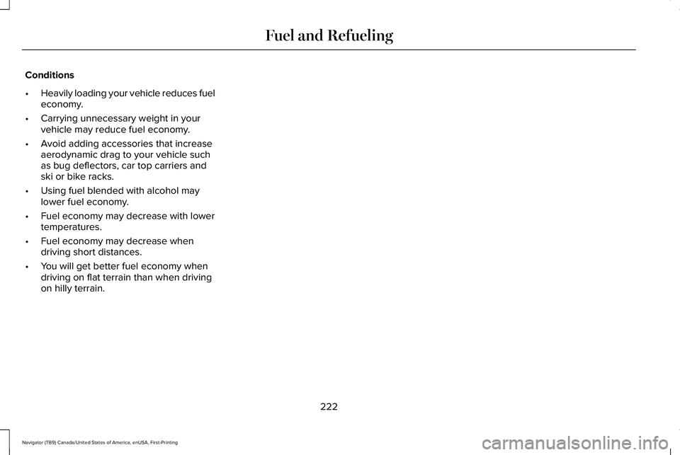 LINCOLN NAVIGATOR 2021 Owners Manual Conditions
•
Heavily loading your vehicle reduces fuel
economy.
• Carrying unnecessary weight in your
vehicle may reduce fuel economy.
• Avoid adding accessories that increase
aerodynamic drag t LINCOLN NAVIGATOR 2021 Owners Manual Conditions
•
Heavily loading your vehicle reduces fuel
economy.
• Carrying unnecessary weight in your
vehicle may reduce fuel economy.
• Avoid adding accessories that increase
aerodynamic drag t