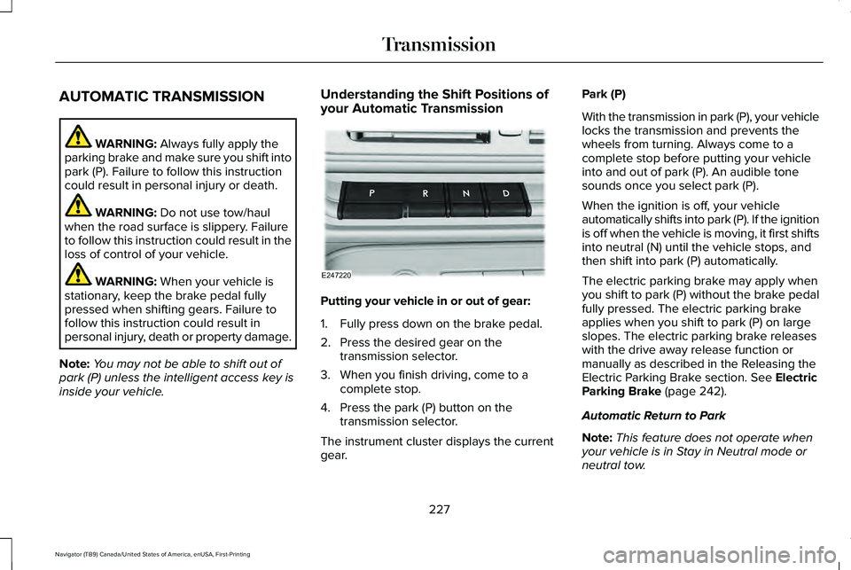LINCOLN NAVIGATOR 2021 Owners Manual AUTOMATIC TRANSMISSION
WARNING: Always fully apply the
parking brake and make sure you shift into
park (P). Failure to follow this instruction
could result in personal injury or death. WARNING:
Do no LINCOLN NAVIGATOR 2021 Owners Manual AUTOMATIC TRANSMISSION
WARNING: Always fully apply the
parking brake and make sure you shift into
park (P). Failure to follow this instruction
could result in personal injury or death. WARNING:
Do no