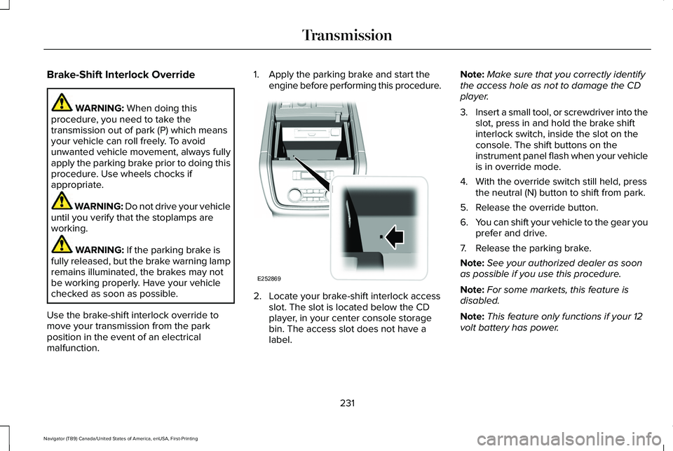 LINCOLN NAVIGATOR 2021 Owners Manual Brake-Shift Interlock Override
WARNING: When doing this
procedure, you need to take the
transmission out of park (P) which means
your vehicle can roll freely. To avoid
unwanted vehicle movement, alway LINCOLN NAVIGATOR 2021 Owners Manual Brake-Shift Interlock Override
WARNING: When doing this
procedure, you need to take the
transmission out of park (P) which means
your vehicle can roll freely. To avoid
unwanted vehicle movement, alway