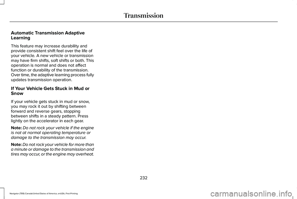 LINCOLN NAVIGATOR 2021 Workshop Manual Automatic Transmission Adaptive
Learning
This feature may increase durability and
provide consistent shift feel over the life of
your vehicle. A new vehicle or transmission
may have firm shifts, soft LINCOLN NAVIGATOR 2021 Workshop Manual Automatic Transmission Adaptive
Learning
This feature may increase durability and
provide consistent shift feel over the life of
your vehicle. A new vehicle or transmission
may have firm shifts, soft
