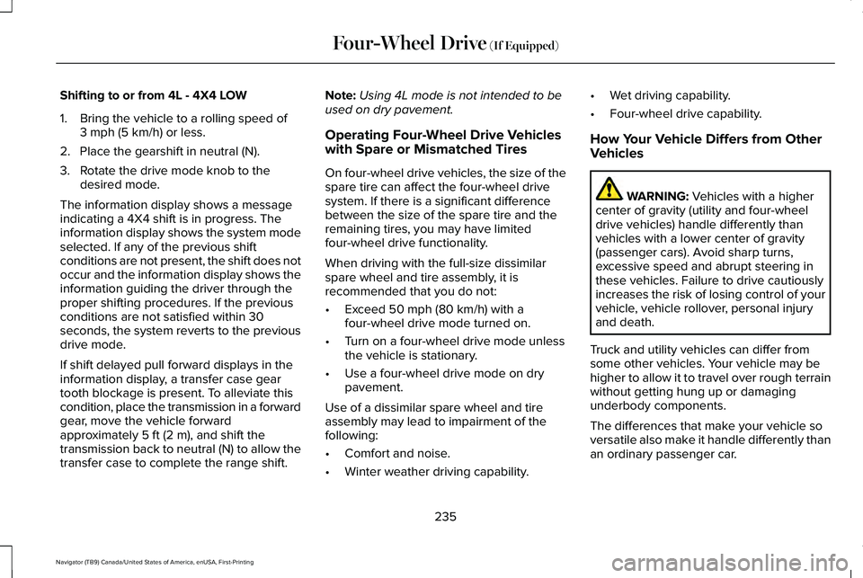 LINCOLN NAVIGATOR 2021  Owners Manual Shifting to or from 4L - 4X4 LOW
1. Bring the vehicle to a rolling speed of
3 mph (5 km/h) or less.
2. Place the gearshift in neutral (N).
3. Rotate the drive mode knob to the desired mode.
The inform