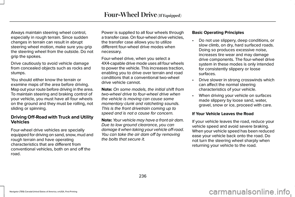 LINCOLN NAVIGATOR 2021 Owners Manual Always maintain steering wheel control,
especially in rough terrain. Since sudden
changes in terrain can result in abrupt
steering wheel motion, make sure you grip
the steering wheel from the outside. LINCOLN NAVIGATOR 2021 Owners Manual Always maintain steering wheel control,
especially in rough terrain. Since sudden
changes in terrain can result in abrupt
steering wheel motion, make sure you grip
the steering wheel from the outside.
