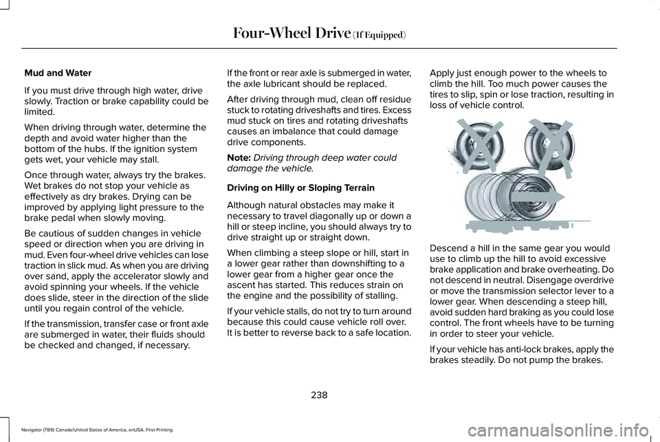 LINCOLN NAVIGATOR 2021  Owners Manual Mud and Water
If you must drive through high water, drive
slowly. Traction or brake capability could be
limited.
When driving through water, determine the
depth and avoid water higher than the
bottom 