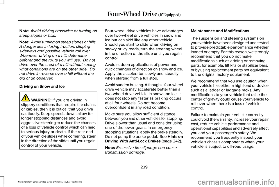 LINCOLN NAVIGATOR 2021 Owners Manual Note:
Avoid driving crosswise or turning on
steep slopes or hills.
Note: Avoid turning on steep slopes or hills.
A danger lies in losing traction, slipping
sideways and possible vehicle roll over.
LINCOLN NAVIGATOR 2021 Owners Manual Note:
Avoid driving crosswise or turning on
steep slopes or hills.
Note: Avoid turning on steep slopes or hills.
A danger lies in losing traction, slipping
sideways and possible vehicle roll over.