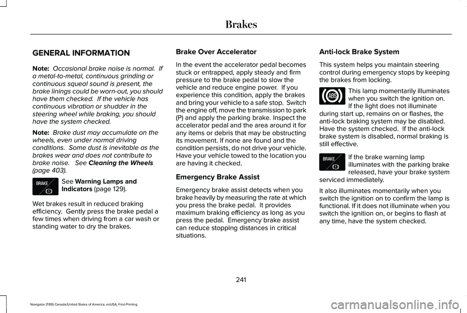 LINCOLN NAVIGATOR 2021 Owners Manual GENERAL INFORMATION
Note:
Occasional brake noise is normal. If
a metal-to-metal, continuous grinding or
continuous squeal sound is present, the
brake linings could be worn-out, you should
have them LINCOLN NAVIGATOR 2021 Owners Manual GENERAL INFORMATION
Note:
Occasional brake noise is normal. If
a metal-to-metal, continuous grinding or
continuous squeal sound is present, the
brake linings could be worn-out, you should
have them