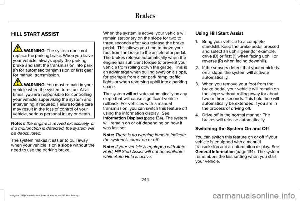 LINCOLN NAVIGATOR 2021 Owners Manual HILL START ASSIST
WARNING: The system does not
replace the parking brake. When you leave
your vehicle, always apply the parking
brake and shift the transmission into park
(P) for automatic transmissio LINCOLN NAVIGATOR 2021 Owners Manual HILL START ASSIST
WARNING: The system does not
replace the parking brake. When you leave
your vehicle, always apply the parking
brake and shift the transmission into park
(P) for automatic transmissio